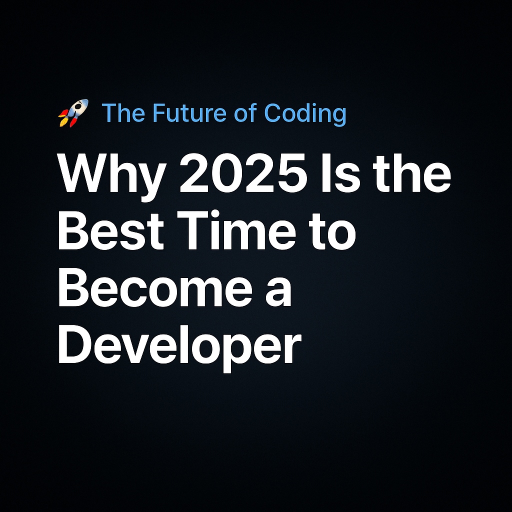 🚀 The Future of Coding: Why 2025 Is the Best Time to Become a Developer